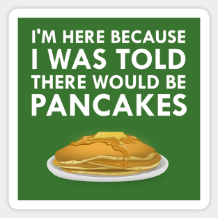 I'm Here Because I Was Told There Would Be Pancakes Sticker